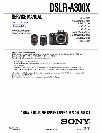 SONY DSLR-A300X SONY DSLR-A300X
DIGITAL SINGLE LENS REFLEX CAMERA W ZOOM LENS KIT.
SERVICE MANUAL VERSION 1.2 2009.06 REVISION-2 
PART#(9-852-279-13)